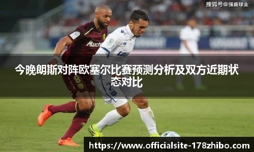 今晚朗斯对阵欧塞尔比赛预测分析及双方近期状态对比