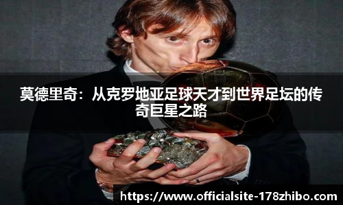 莫德里奇：从克罗地亚足球天才到世界足坛的传奇巨星之路